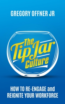 The Tip Jar Culture : How to Re-Engage and Reignite Your Workforce