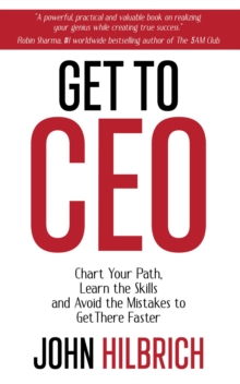 Get to CEO : Chart Your Path, Learn the Skills and Avoid the Mistakes to Get There Faster