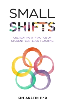 Small Shifts : Cultivating a Practice of Student-Centered Teaching