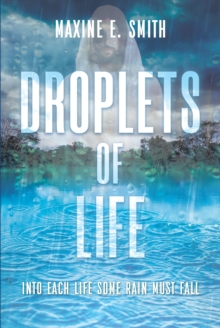 Droplets of Life : Into Each Life Some Rain Must Fall