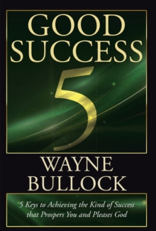 GOOD SUCCESS : 5 Keys to Achieving the Kind of Success that Prospers You and Pleases God