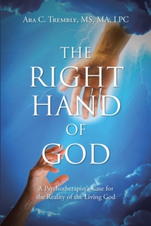 The Right Hand of God : A PsychotherapistaEUR(tm)s Case for the Reality of the Living God