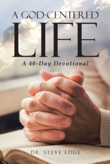 A God-Centered Life : A 40-Day Devotional