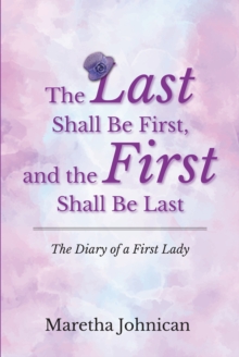 The Last Shall Be First, and the First Shall Be Last : The Diary of a First Lady