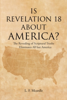 IS REVELATION 18 ABOUT AMERICA? : The Revealing of Scriptural Truths Eliminates All but America