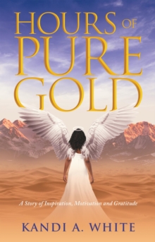 Hours of Pure Gold : A Story of Inspiration, Motivation and Gratitude