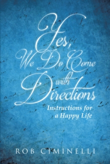 Yes, We Do Come with Directions : Instructions for a Happy Life