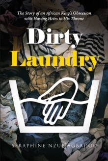 Dirty Laundry : The Story of an African King's Obsession with Having Heirs to His Throne