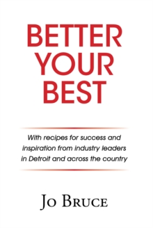 Better Your Best : With recipes for success and inspiration from industry leaders in Detroit and across the country