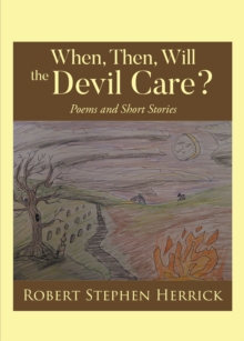 When, Then, Will, the Devil Care? : Poems and Short Stories