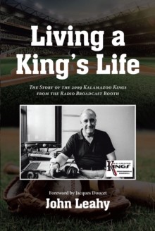 Living a King's Life : The Story of the 2009 Kalamazoo Kings from the Radio Broadcast Booth