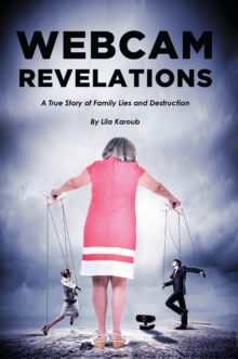 Webcam Revelations : A True Story of Family Lies and Destruction