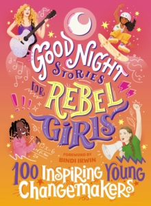 Good Night Stories for Rebel Girls: 100 Inspiring Young Changemakers