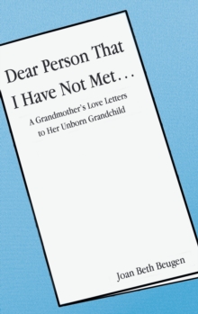 Dear Person That I Have Not Met... : A Grandmother's Love Letters to Her Unborn Grandchild