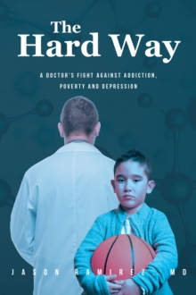 The Hard Way : A Doctor's Fight Against Addiction, Poverty and Depression