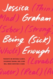 Being (Sick) Enough : Thoughts on Invisible Illness, Childhood Trauma, and Living Well When Surviving is Hard