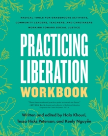 Practicing Liberation Workbook : Radical Tools for Grassroots Activists, Community Leaders, Teachers, and Caretakers Working Toward Social Justice