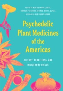 Psychedelic Plant Medicines of the Americas : History, Traditions, and Indigenous Voices