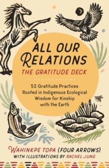All Our Relations--The Gratitude Deck : 52 Gratitude Practices Rooted in Indigenous Ecological Wisdom for Kinship with the Earth