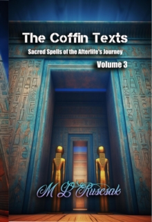 Coffin Texts: Sacred Spells of the Afterlife's Journey Volume 3