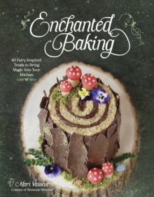 Enchanted Baking : 60 Fairy-Inspired Treats to Bring Magic Into Your Kitchen