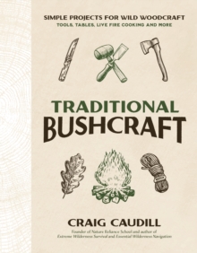 Traditional Bushcraft : Simple Projects for Wild Woodcraft: Tools, Tables, Live Fire Cooking and More
