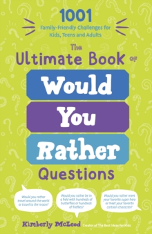 The Ultimate Book of Would You Rather Questions : 1001 Family-Friendly Challenges for Kids, Teens and Adults
