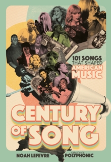 Century of Song : 101 Songs that Shaped American Music
