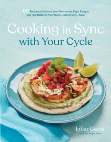 Cooking in Sync with Your Cycle : 60 Recipes to Balance Your Hormones, Fight Fatigue and Feel Better in Your Body During Every Phase