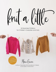Knit a Little : 24 Seamless Patterns for Childrens Sweaters and Hats