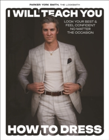 I Will Teach You How to Dress : Look Your Best and Feel Confident No Matter the Occasion