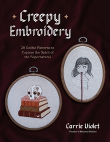 Page Street Publishing Co. Creepy Embroidery , 20 Gothic Patterns To Capture The Spirit Of The Supernatural