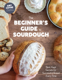 The Beginner's Guide to Sourdough : Best-Kept Secrets for Successful Bread Every Time