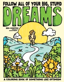 Follow All of Your Big, Stupid Dreams : A Coloring Book of Something like Optimism