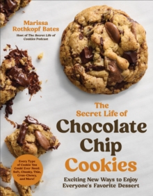 The Secret Life of Chocolate Chip Cookies : Exciting New Ways to Enjoy Everyone's Favorite Dessert