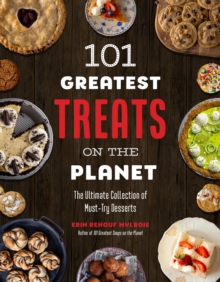 101 Greatest Treats on the Planet : The Ultimate Collection of Must-Try Desserts