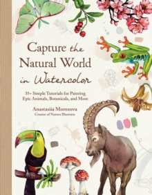 Page Street Publishing Co. Capture The Natural World In Watercolor , 35+ Simple Tutorials For Painting Epic Animals, Botanicals, And More