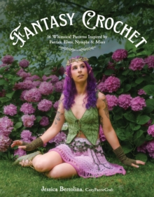 Fantasy Crochet : 16 Whimsical Patterns Inspired by Faeries, Elves, Nymphs & More