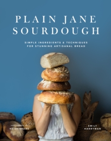 Plain Jane Sourdough : Simple Ingredients & Techniques for Stunning Artisanal Bread