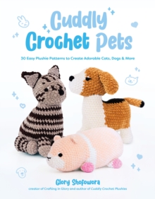 Cuddly Crochet Pets : 30 Easy Plushie Patterns to Create Adorable Cats, Dogs & More