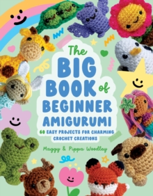 The Big Book of Beginner Amigurumi : 60 Easy Projects for Charming Crochet Creations