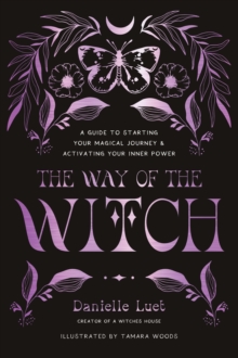 The Way of the Witch : A Guide to Starting Your Magical Journey and Activating Your Inner Power