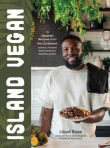 Island Vegan : 75 Flavorful Recipes from the Caribbean: Jamaica, Trinidad, Haiti, Dominican Republic & More