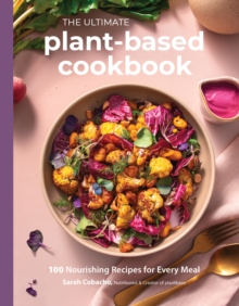 The Ultimate Plant-Based Cookbook : 100 Nourishing Recipes for Every Meal