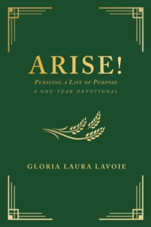 Arise! Pursuing a Life of Purpose : A One-Year Devotional