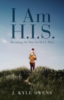 I Am H.I.S. : Becoming the Man for H.I.S. Plan