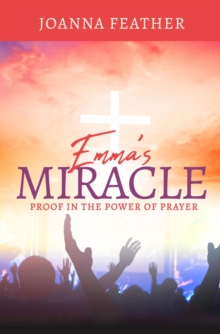 Emma's Miracle : Proof in the Power of Prayer