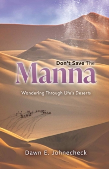 Don't Save the Manna : Wandering Through Life's Deserts