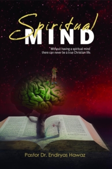 Spiritual Mind : Without Having a Spiritual Mind There Can Never Be a True Christian Life