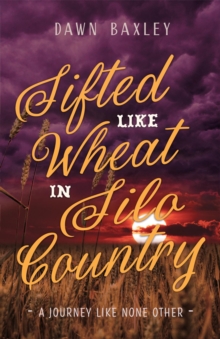 Sifted Like Wheat in Silo Country : A Journey Like None Other